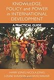 Knowledge, policy and power in international development : a practical guide