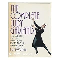 The Complete Judy Garland: The Ultimate Guide to Her Career in Films, Records, Concerts, Radio, and Television, 1935-1969