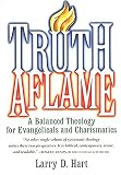 Truth Aflame: A Balanced Theology for Evangelicals and Charismatics