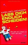 Lass dich endlich scheiden!: Es gibt ein Leben nach der Ehe - Karin Dietl-Wichmann