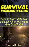 Survival Communication: Keep In Touch With Your Beloved When The World Gets Deathly Still: (Survival Tactics, Prepper Survival, Survival Communication) (Ultimate Survival Manual, Extreme Survival)