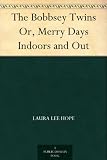 The Bobbsey Twins Or, Merry Days Indoors and Out