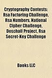 Cryptography Contests: Rsa Factoring Challenge, Rsa Numbers, National Cipher Challenge, Deschall Project, Rsa Secret-Key Challenge-