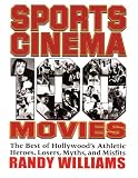 Sports Cinema - 100 Movies: The Best of Hollywoods Athletic Heroes, Losers, Myths, & Misfits of the Silver Screen