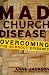 Mad Church Disease: Overcoming the Burnout Epidemic