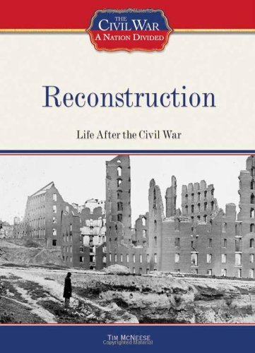 Reconstruction: Life After the Civil War (The Civil War: a Nation Divided)