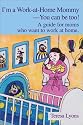 I'm a Work-at-Home Mommy--You can be too!: A guide for moms who want to work at home.