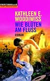 Wie Bl&uuml;ten am Flu&szlig;: Roman - Kathleen E. Woodiwiss