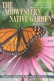 The Midwestern Native Garden: Native Alternatives to Nonnative Flowers and Plants  An Illustrated Guide