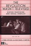 The Revolution Wasnt Televised: Sixties Television and Social Conflict