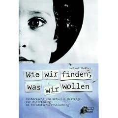 Wie wir finden, was wir wollen: Historische und aktuelle Beitr�ge zur Zielfindung im Pers�nlichkeitscoaching