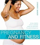 Pregnancy and Fitness: All You Need to Know to Exercise Safely and Effectively Throughout Pregnancy