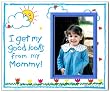 I Get My Good Looks from My Mommy - Picture Frame Gift