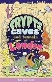 Crypts, Caves and Tunnels of London (Of London series)