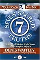 The Seven Sacred Truths: A Lifetime of Wisdom While You're Young Enough to Enjoy It! (Your Coach in a Box)