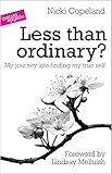 Less than ordinary? : my journey into finding my true self