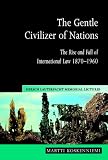 The Gentle Civilizer of Nations:: The Rise and Fall of International Law 1870-1960