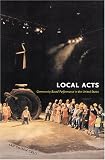 Local Acts: Community-based Performance In The United States (Rutgers Series on the Public Life of the Arts)