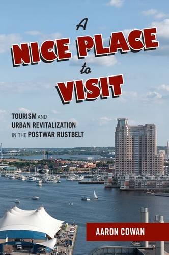 A Nice Place to Visit: Tourism and Urban Revitalization in the Postwar Rustbelt (Urban Life, Landscape and Policy)