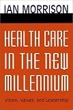 Health Care in the New Millennium: Vision, Values, and Leadership