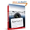 Aperture 3 f�r digitale Fotografie: Bilder sortieren, optimieren & pr�sentieren mit Apples Workflow-Software