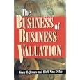 The Business of Business Valuation: The Professional's Guide to Leading Your Client Through the Valuation Process by Gary E. Jones and Dirk Van Dyke