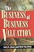 The Business of Business Valuation: The Professional's Guide to Leading Your Client Through the Valuation Process