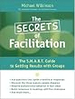 The Secrets Of Facilitation: The S.M.A.R.T. Guide to Getting Results With Groups