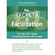 The Secrets of Facilitation: The S.M.A.R.T. Guide to Getting Results With Groups