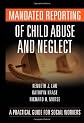 Mandated Reporting of Child Abuse and Neglect: A Practical Guide for Social Workers