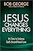 Jesus Changes Everything: It's Time to Embrace God's Unconditional Love