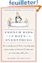 French Kids Eat Everything: How Our Family Moved to France, Cured Picky Eating, Banned Snacking, and Discovered 10 Simple Rules for Raising Happy, Healthy Eaters