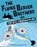 The Flying Beaver Brothers and the Evil Penguin Plan (Flying Beaver Brothers (Quality Paper))