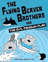 The Flying Beaver Brothers and the Evil Penguin Plan