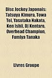 Disc Jockey Japonais: Tatsuya Kimura, Towa Tei, Yasutaka Nakata, Ken Ishii, DJ Kentaro, Overhead Champion, Fumiya Tanaka-