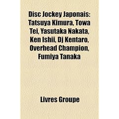 Disc Jockey Japonais: Tatsuya Kimura, Towa Tei, Yasutaka Nakata, Ken Ishii, DJ Kentaro, Overhead Champion, Fumiya Tanaka