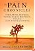 The Pain Chronicles: Cures, Myths, Mysteries, Prayers, Diaries, Brain Scans, Healing, and the Science of Suffering