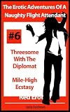 The Erotic Adventures Of A Naughty Flight Attendant - Threesome With The Diplomat and Mile-High Ecstasy (Red Erotica)