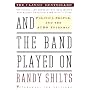 And the Band Played On: Politics, People, and the &hellip by Randy Shilts