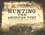 Hunting the American West: The Pursuit of Big Game for Life, Profit, and Sport, 1800-1900