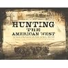 Hunting the American West: The Pursuit of Big Game for Life, Profit, and Sport, 1800-1900