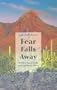 Fear Falls Away: And Other Essays from Hard and Rocky Places