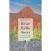 Fear Falls Away: And Other Essays from Hard and Rocky Places
