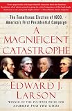 A Magnificent Catastrophe: The Tumultuous Election of 1800, America's First Presidential Campaign