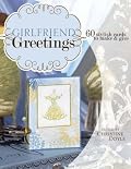 Girlfriend Greetings: 60 Stylish Cards to Make and Give