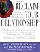 Reclaim Your Relationship : A Workbook of Exercises and Techniques to Help You Reconnect with Your Partner Reclaim Your Relationship : A Workbook of Exercises and Techniques to Help You Reconnect with Your Partner