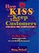 How to K.I.S.S. and Keep Your Customers and Kick The Competition! (88 Hot Tips for Fr...