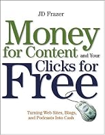 Money For Content and Your Clicks For Free: Turning Web Sites, Blogs, and Podcasts Into Cash