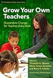 Grow Your Own Teachers: Grassroots Change for Teacher Education (Teaching for Social Justice)