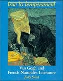 True To Temperament : Van Gogh And French Naturalist  Literature